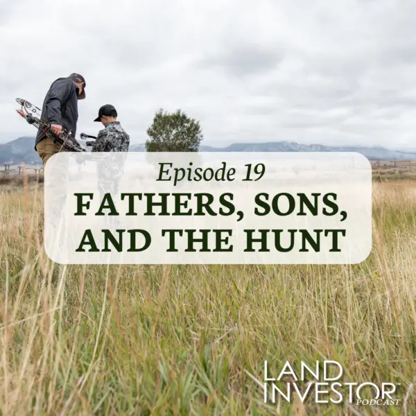 A man and a boy stand in a grassy field with mountains in the background, holding bows. Text reads: Episode 19 Fathers, Sons, and the Hunt. Land Investor Podcast.